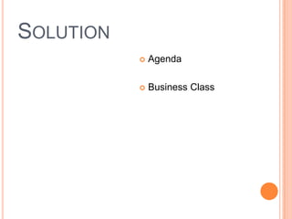 SOLUTION
              Agenda

              Business Class
 