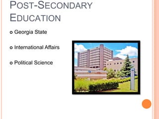 POST-SECONDARY
EDUCATION
   Georgia State

   International Affairs

   Political Science
 