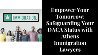 Empower Your
Tomorrow:
Safeguarding Your
DACA Status with
Athens
Immigration
Lawyers
 