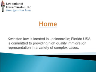 Kwinston law is located in Jacksonville; Florida USA
is committed to providing high quality immigration
representation in a variety of complex cases.
 