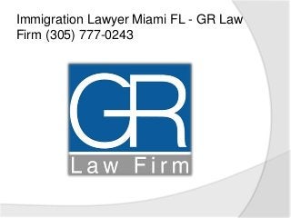 Immigration Lawyer Miami FL - GR Law
Firm (305) 777-0243
 