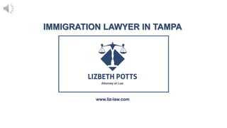 IMMIGRATION LAWYER IN TAMPA
www.liz-law.com
 