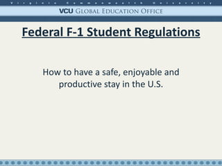 Federal F-1 Student Regulations How to have a safe, enjoyable and productive stay in the U.S. 
