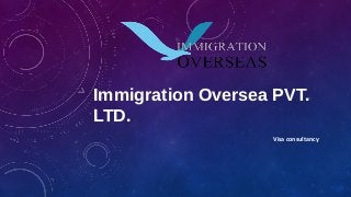 Immigration Oversea PVT. 
LTD. 
Visa consultancy 
 