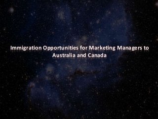 Immigration Opportunities for Marketing Managers to
Australia and Canada
 