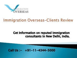 Get Information on reputed Immigration 
consultants in New Delhi, India. 
Call Us :- +91-11-4344-5000 
 