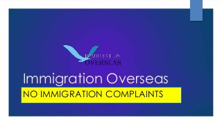 Immigration Overseas
NO IMMIGRATION COMPLAINTS
 
