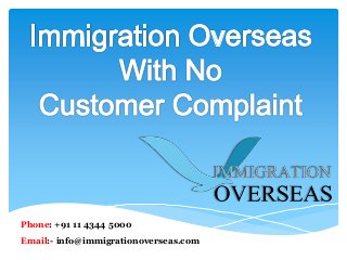 Phone: +91 11 4344 5000
Email:- info@immigrationoverseas.com
 
