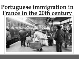 Portuguese immigration in
France in the 20th century
 