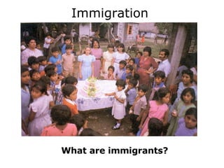 Immigration What are immigrants? 