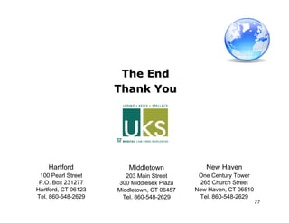 27
The EndThe End
Thank YouThank You
Hartford
100 Pearl Street
P.O. Box 231277
Hartford, CT 06123
Tel. 860-548-2629
New Haven
One Century Tower
265 Church Street
New Haven, CT 06510
Tel. 860-548-2629
Middletown
203 Main Street
300 Middlesex Plaza
Middletown, CT 06457
Tel. 860-548-2629
 