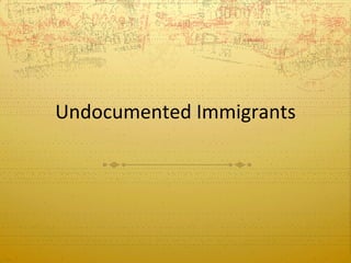 Undocumented Immigrants
 
