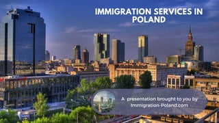 A presentation brought to you by
Immigration-Poland.com
IMMIGRATION SERVICES IN
POLAND
 