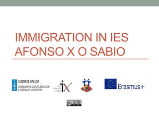 IMMIGRATION IN IES
AFONSO X O SABIO
 