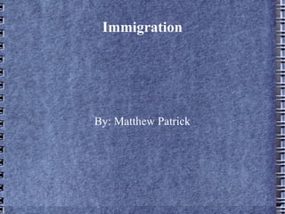 Immigration By: Matthew Patrick 