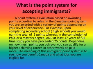 What is the point system for
       accepting immigrants?
     A point system a evaluation based on awarding
points accord...