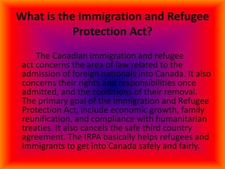 What is the Immigration and Refugee
           Protection Act?
     The Canadian immigration and refugee
 act concerns the...