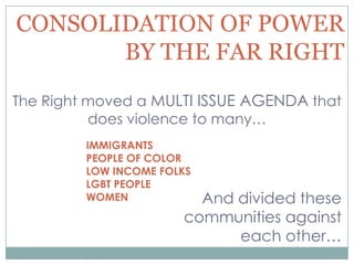 CONSOLIDATION OF POWER
       BY THE FAR RIGHT
The Right moved a MULTI ISSUE AGENDA that
          does violence to many…
...