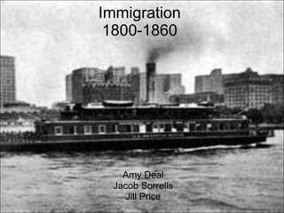 Immigration 1800-1860 Amy Deal Jacob Sorrells Jill Price 