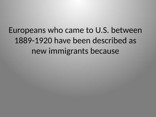 Europeans who came to U.S. between
1889-1920 have been described as
new immigrants because
 