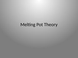Melting Pot Theory
 