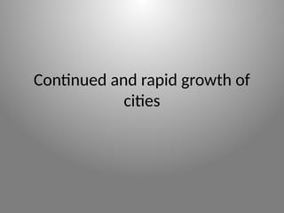 Continued and rapid growth of
cities
 