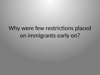 Why were few restrictions placed
on immigrants early on?
 