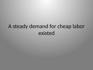 A steady demand for cheap labor
existed
 