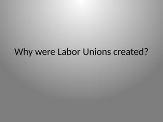 Why were Labor Unions created?
 