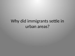 Why did immigrants settle in
urban areas?
 