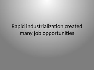 Rapid industrialization created
many job opportunities
 