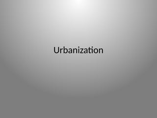 Urbanization
 