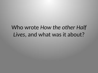 Who wrote How the other Half
Lives, and what was it about?
 