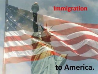 Immigration




to America.
 