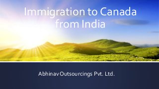 Immigration to Canada
from India
Abhinav Outsourcings Pvt. Ltd.
 