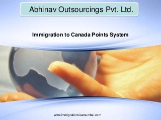 Abhinav Outsourcings Pvt. Ltd.
www.immigrationvisamumbai.com
Immigration to Canada Points System
 