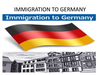 IMMIGRATION TO GERMANY
 