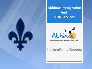 Abhinav Immigration
       And
   Visa Services




Immigration to Quebec
 