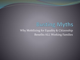 Why Mobilizing for Equality & Citizenship
Benefits ALL Working Families
 