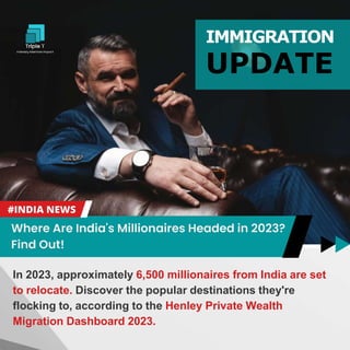 In 2023, approximately 6,500 millionaires from India are set
to relocate. Discover the popular destinations they're
flocking to, according to the Henley Private Wealth
Migration Dashboard 2023.
IMMIGRATION
UPDATE
 