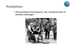 Prohibition
• The banning of manufacture, sale, and possession of
alcoholic beverages
 