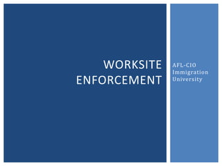 AFL-CIO
Immigration
University
WORKSITE
ENFORCEMENT
 