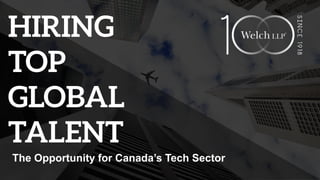 CONTACTS YOU -
HIRING
TOP
GLOBAL
TALENT
The Opportunity for Canada’s Tech Sector
 