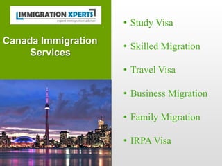 Canada Immigration
Services
• Study Visa
• Skilled Migration
• Travel Visa
• Business Migration
• Family Migration
• IRPA Visa
 