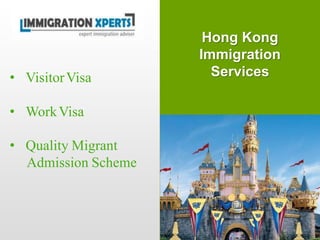 Hong Kong
Immigration
Services• VisitorVisa
• WorkVisa
• Quality Migrant
Admission Scheme
 
