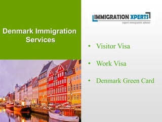 Denmark Immigration
Services
• Visitor Visa
• Work Visa
• Denmark Green Card
 