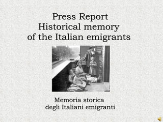 Press Report Historical memory  of the Italian emigrants   Memoria storica  degli Italiani emigranti 