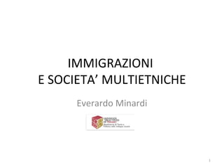 IMMIGRAZIONI
E SOCIETA’ MULTIETNICHE
Everardo Minardi
1
 
