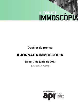 Dossier de prensa
II JORNADA IMMOSCÒPIA
Salou, 7 de junio de 2013
(actualizado: 28/05/2013)
Organizada por
 