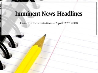 Imminent News Headlines Laindon Presentation – April 27 th  2008 
